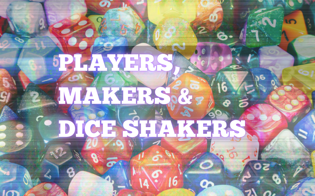 Players, Makers & Dice Shakers