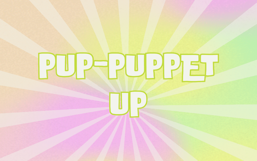 Pup- Puppet Up