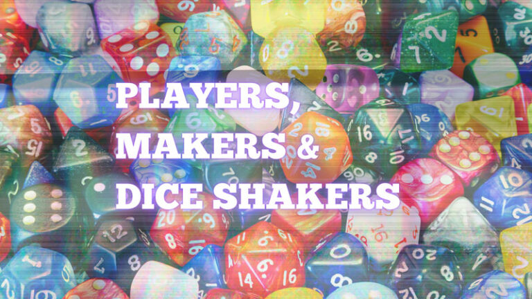 Players, Makers & Dice Shakers